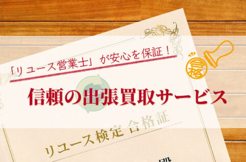 「リユース営業士」が安心を保証！信頼の出張買取サービス